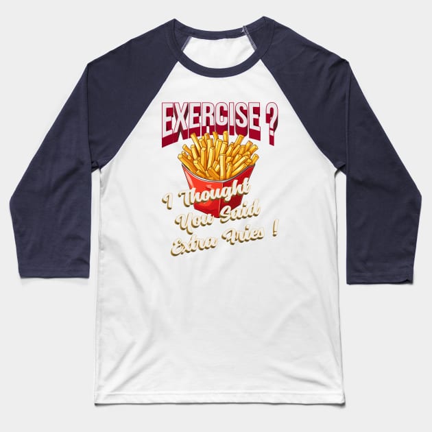 Exercise ?, Extra Fries ! Baseball T-Shirt by NineBlack